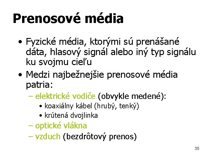 Prenosové média • Fyzické média, ktorými sú prenášané dáta, hlasový signál alebo iný typ