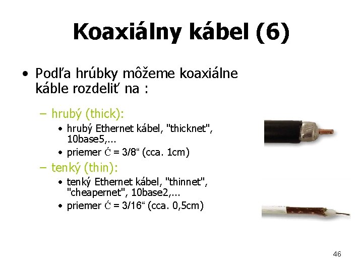 Koaxiálny kábel (6) • Podľa hrúbky môžeme koaxiálne káble rozdeliť na : – hrubý