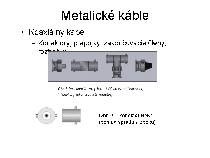 Metalické káble • Koaxiálny kábel – Konektory, prepojky, zakončovacie členy, rozbočky. . . Obr.