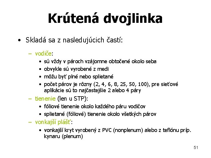 Krútená dvojlinka • Skladá sa z nasledujúcich častí: – vodiče: • • sú vždy