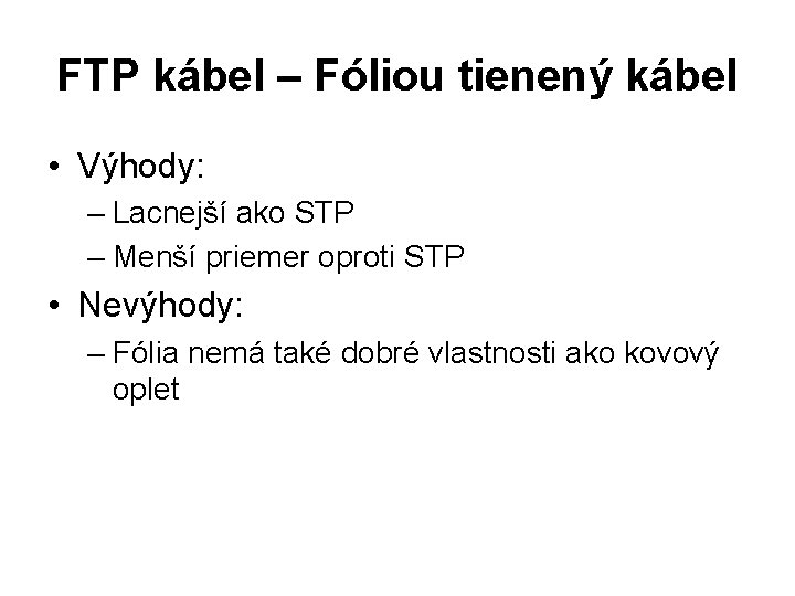 FTP kábel – Fóliou tienený kábel • Výhody: – Lacnejší ako STP – Menší