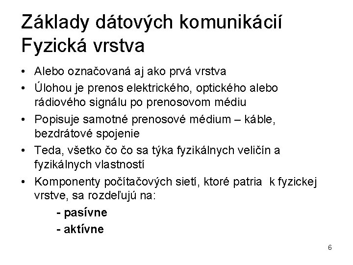 Základy dátových komunikácií Fyzická vrstva • Alebo označovaná aj ako prvá vrstva • Úlohou