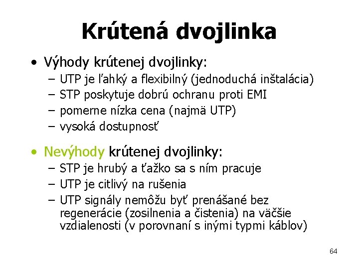 Krútená dvojlinka • Výhody krútenej dvojlinky: – – UTP je ľahký a flexibilný (jednoduchá