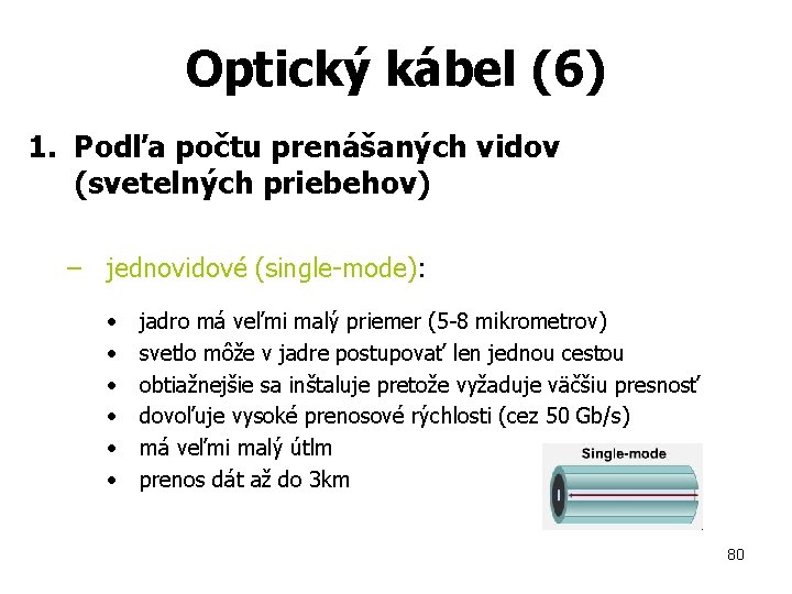 Optický kábel (6) 1. Podľa počtu prenášaných vidov (svetelných priebehov) – jednovidové (single-mode): •