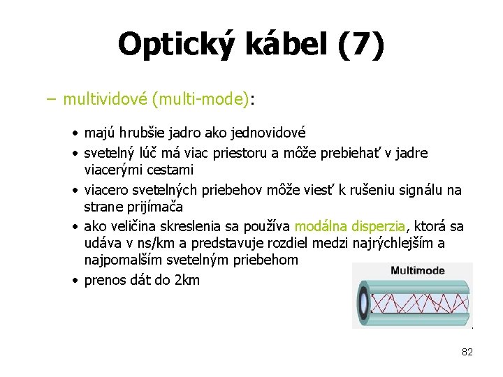 Optický kábel (7) – multividové (multi-mode): • majú hrubšie jadro ako jednovidové • svetelný