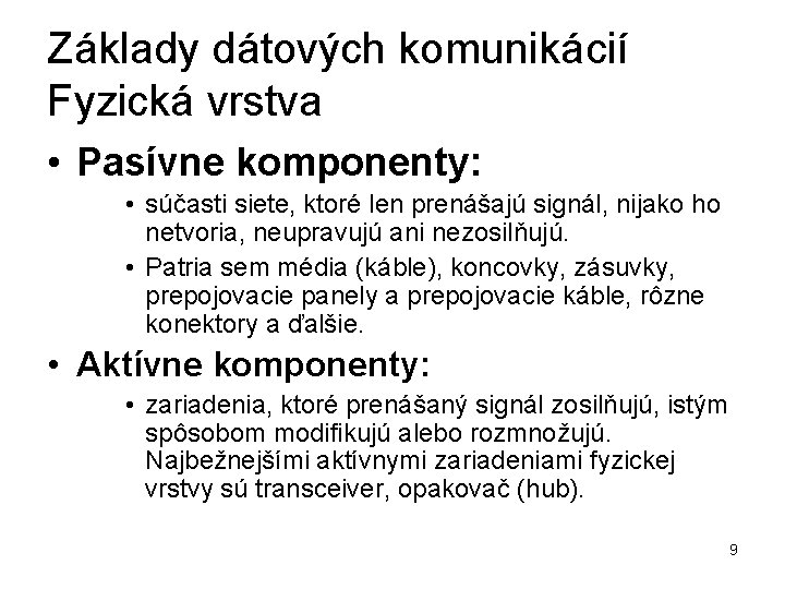 Základy dátových komunikácií Fyzická vrstva • Pasívne komponenty: • súčasti siete, ktoré len prenášajú