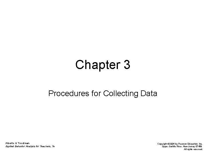 Chapter 3 Procedures for Collecting Data Alberto & Troutman Applied Behavior Analysis for Teachers,