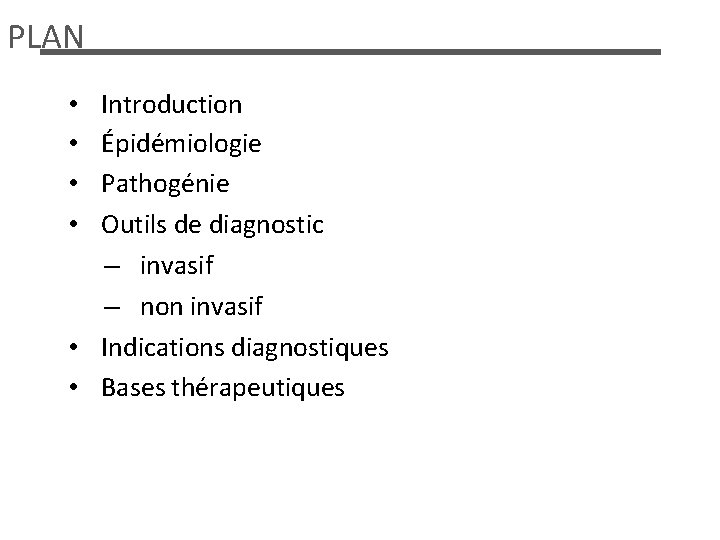 PLAN Introduction Épidémiologie Pathogénie Outils de diagnostic – invasif – non invasif • Indications