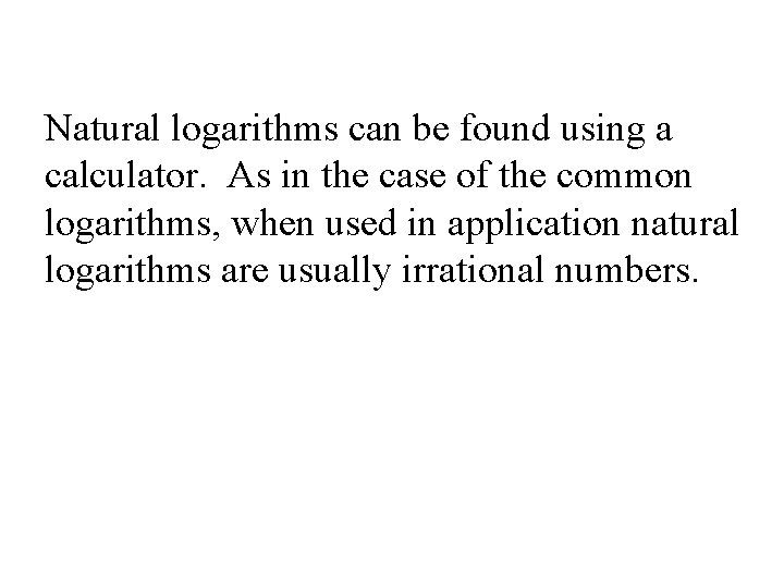 Natural logarithms can be found using a calculator. As in the case of the