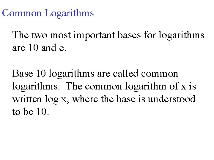 Common Logarithms The two most important bases for logarithms are 10 and e. Base