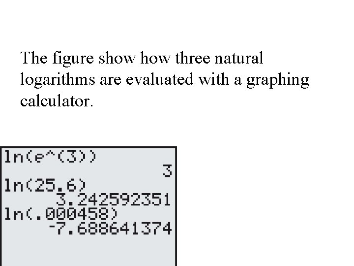 The figure show three natural logarithms are evaluated with a graphing calculator. 