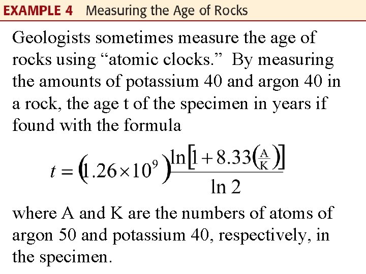Geologists sometimes measure the age of rocks using “atomic clocks. ” By measuring the
