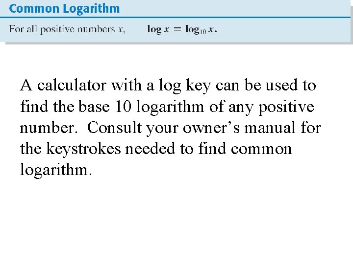 A calculator with a log key can be used to find the base 10