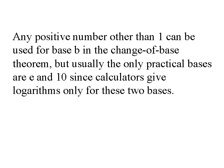 Any positive number other than 1 can be used for base b in the