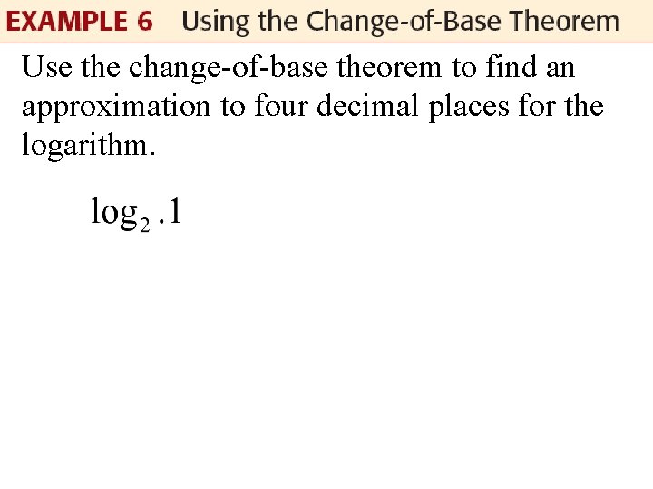 Use the change-of-base theorem to find an approximation to four decimal places for the