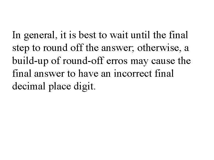In general, it is best to wait until the final step to round off