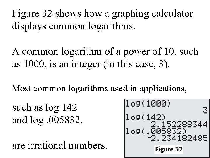 Figure 32 shows how a graphing calculator displays common logarithms. A common logarithm of