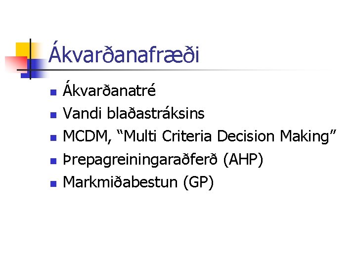 Ákvarðanafræði n n n Ákvarðanatré Vandi blaðastráksins MCDM, “Multi Criteria Decision Making” Þrepagreiningaraðferð (AHP)