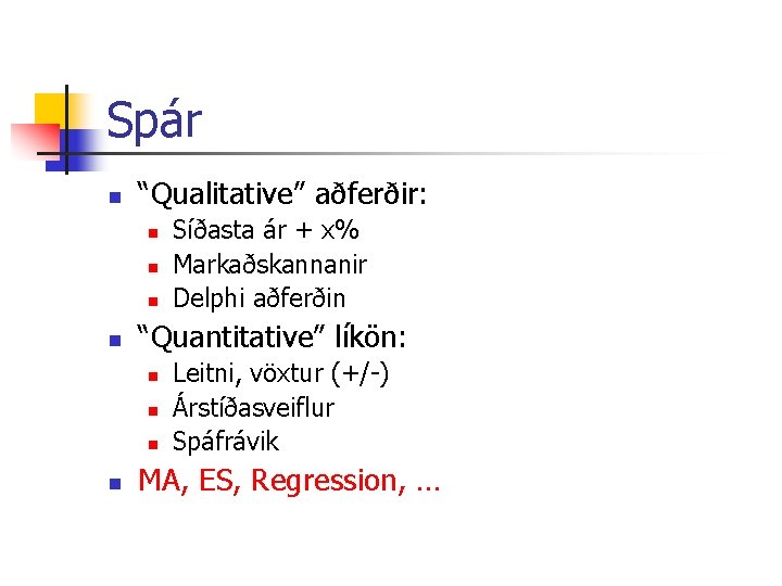 Spár n “Qualitative” aðferðir: n n “Quantitative” líkön: n n Síðasta ár + x%