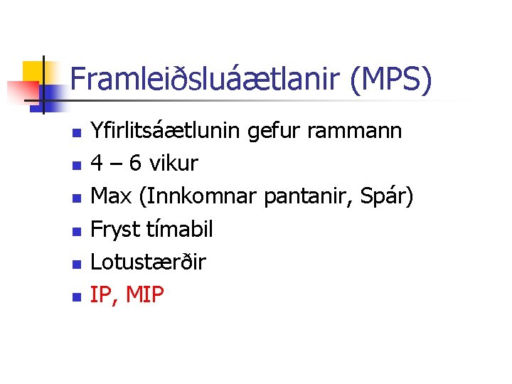 Framleiðsluáætlanir (MPS) n n n Yfirlitsáætlunin gefur rammann 4 – 6 vikur Max (Innkomnar