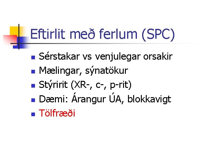 Eftirlit með ferlum (SPC) n n n Sérstakar vs venjulegar orsakir Mælingar, sýnatökur Stýririt