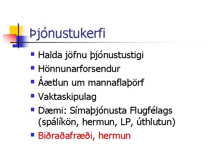 Þjónustukerfi § Halda jöfnu þjónustustigi § Hönnunarforsendur § Áætlun um mannaflaþörf § Vaktaskipulag §