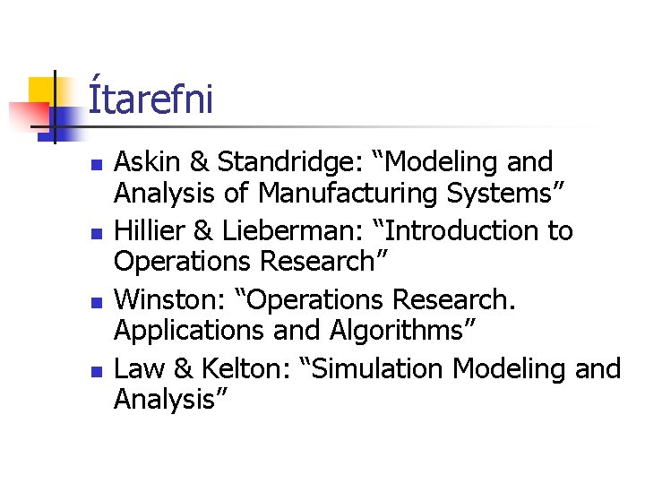 Ítarefni n n Askin & Standridge: “Modeling and Analysis of Manufacturing Systems” Hillier &