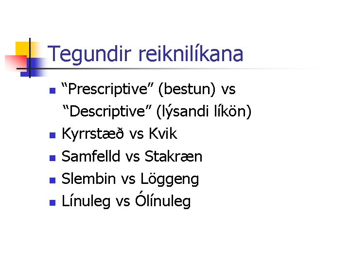 Tegundir reiknilíkana n n n “Prescriptive” (bestun) vs “Descriptive” (lýsandi líkön) Kyrrstæð vs Kvik