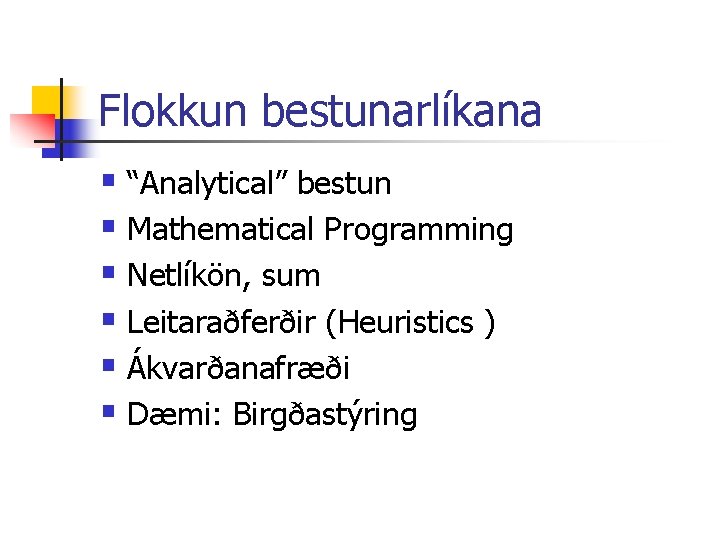 Flokkun bestunarlíkana § “Analytical” bestun § Mathematical Programming § Netlíkön, sum § Leitaraðferðir (Heuristics