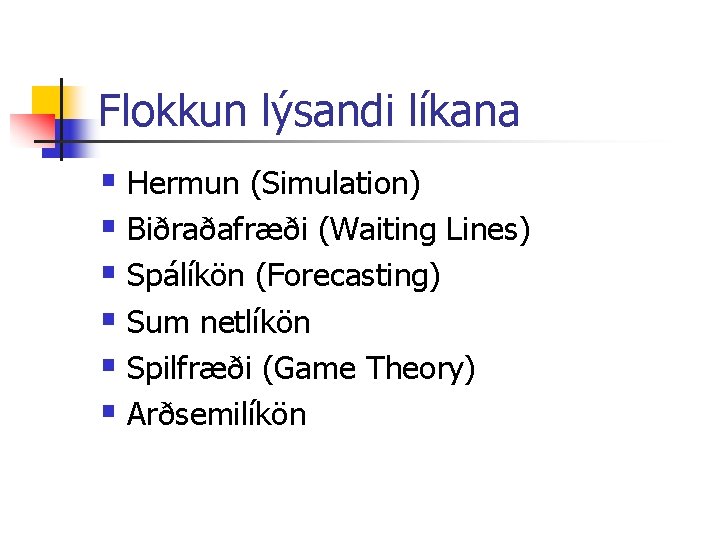Flokkun lýsandi líkana § Hermun (Simulation) § Biðraðafræði (Waiting Lines) § Spálíkön (Forecasting) §