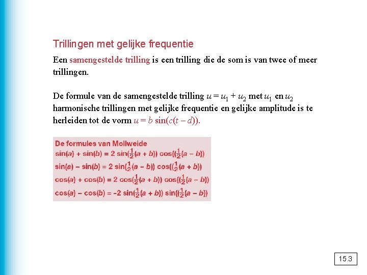 Trillingen met gelijke frequentie Een samengestelde trilling is een trilling die de som is