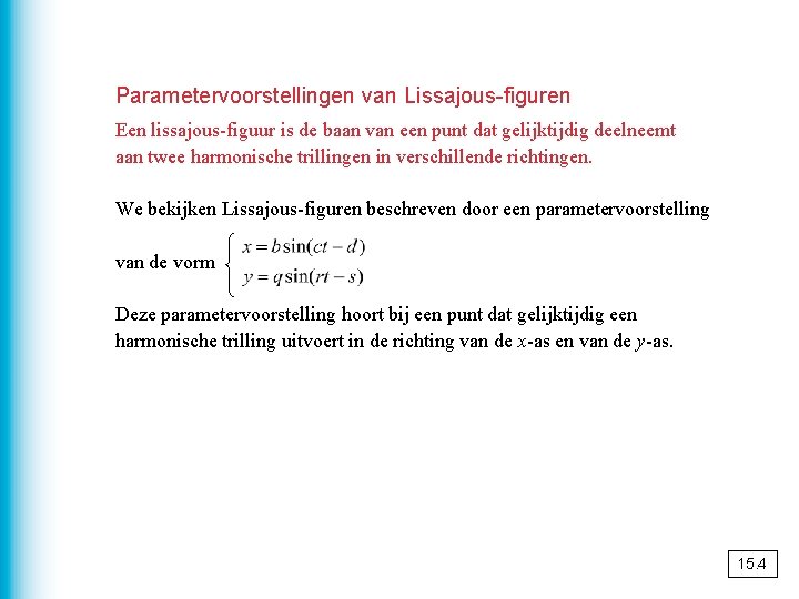 Parametervoorstellingen van Lissajous-figuren Een lissajous-figuur is de baan van een punt dat gelijktijdig deelneemt