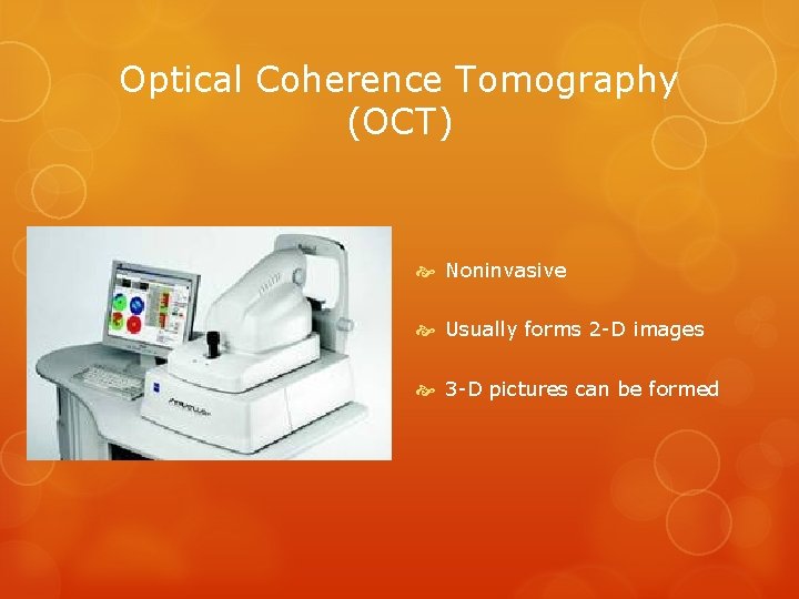 Optical Coherence Tomography (OCT) Noninvasive Usually forms 2 -D images 3 -D pictures can