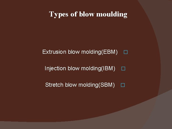 Types of blow moulding Extrusion blow molding(EBM) � Injection blow molding(IBM) � Stretch blow