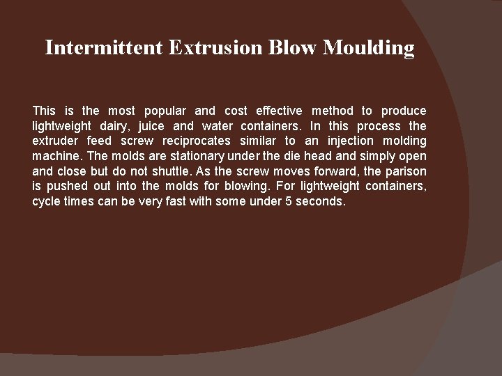 Intermittent Extrusion Blow Moulding This is the most popular and cost effective method to