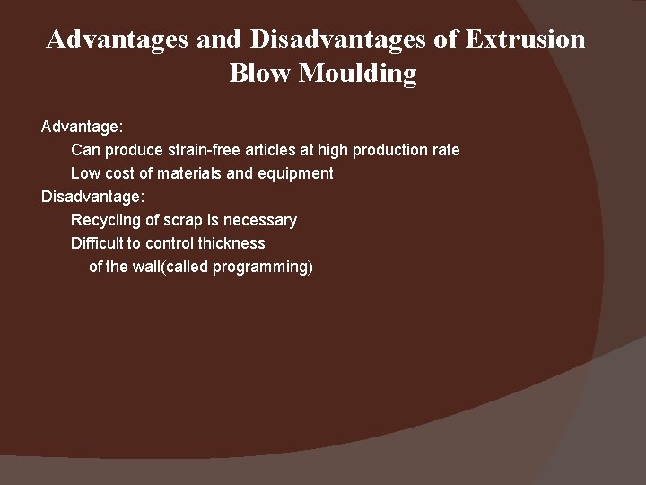 Advantages and Disadvantages of Extrusion Blow Moulding Advantage: Can produce strain-free articles at high