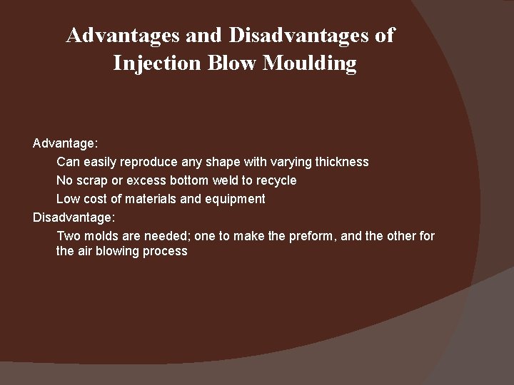 Advantages and Disadvantages of Injection Blow Moulding Advantage: Can easily reproduce any shape with