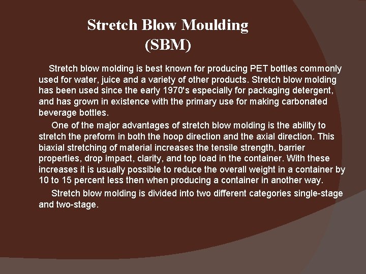 Stretch Blow Moulding (SBM) Stretch blow molding is best known for producing PET bottles