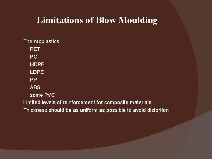 Limitations of Blow Moulding Thermoplastics PET PC HDPE LDPE PP ABS some PVC Limited