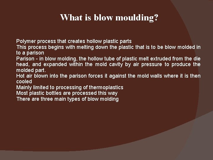 What is blow moulding? Polymer process that creates hollow plastic parts This process begins