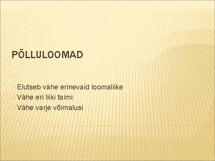 PÕLLULOOMAD Elutseb vähe erinevaid loomaliike • Vähe eri liiki taimi • Vähe varje võimalusi PÕLLULOOMAD Elutseb vähe erinevaid loomaliike • Vähe eri liiki taimi • Vähe varje võimalusi