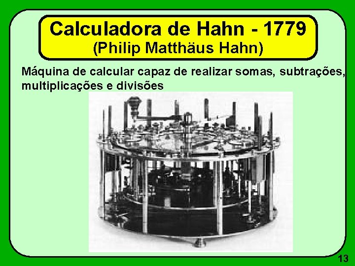 Calculadora de Hahn - 1779 (Philip Matthäus Hahn) Máquina de calcular capaz de realizar