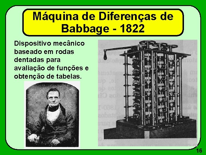 Máquina de Diferenças de Babbage - 1822 Dispositivo mecânico baseado em rodas dentadas para