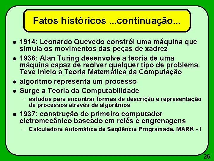 Fatos históricos. . . continuação. . . 1914: Leonardo Quevedo constrói uma máquina que