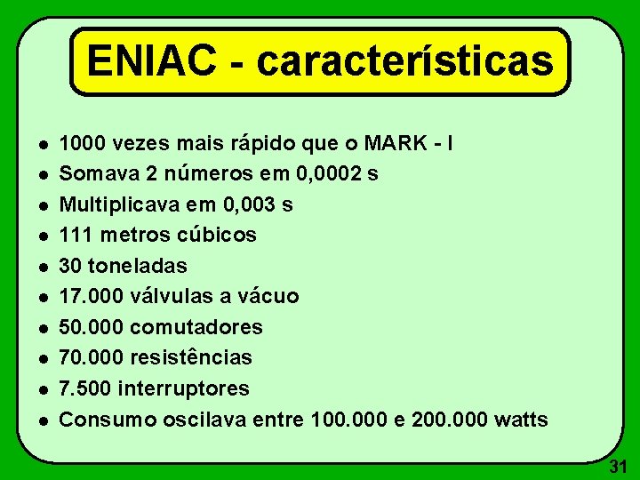 ENIAC - características 1000 vezes mais rápido que o MARK - I Somava 2