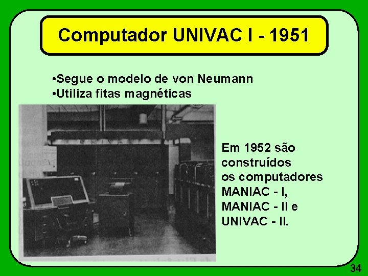 Computador UNIVAC I - 1951 • Segue o modelo de von Neumann • Utiliza