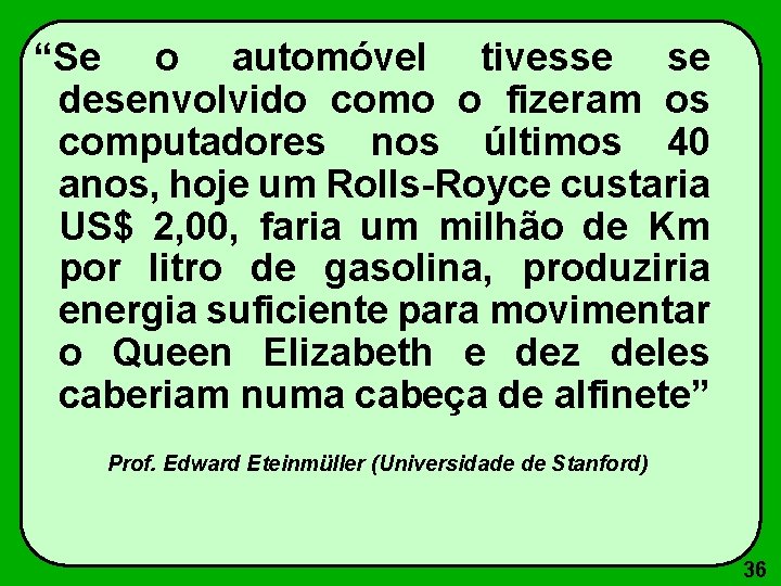 “Se o automóvel tivesse se desenvolvido como o fizeram os computadores nos últimos 40