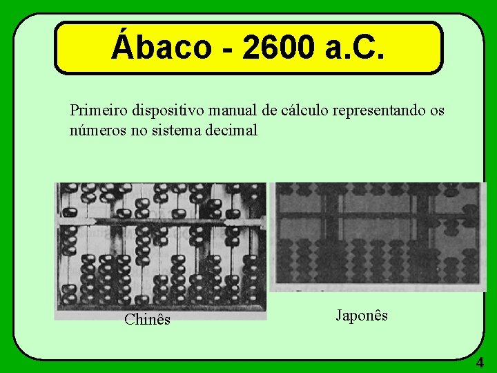 Ábaco - 2600 a. C. Primeiro dispositivo manual de cálculo representando os números no