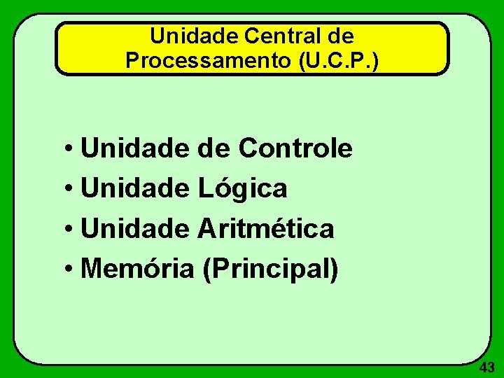 Unidade Central de Processamento (U. C. P. ) • Unidade de Controle • Unidade