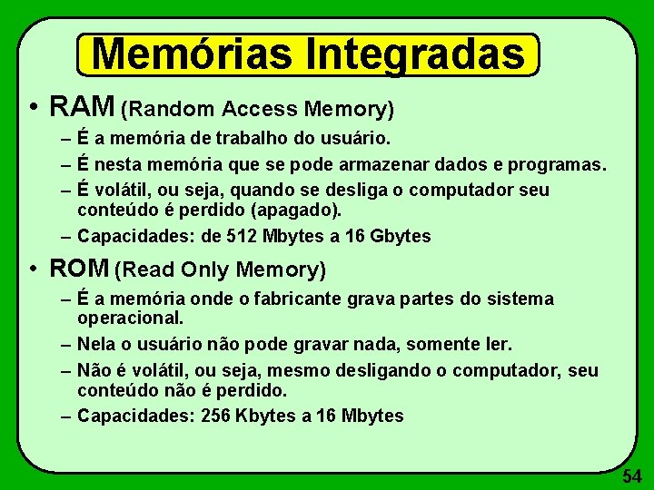 Memórias Integradas • RAM (Random Access Memory) – É a memória de trabalho do